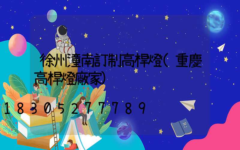 徐州潼南訂制高桿燈(重慶高桿燈廠家)