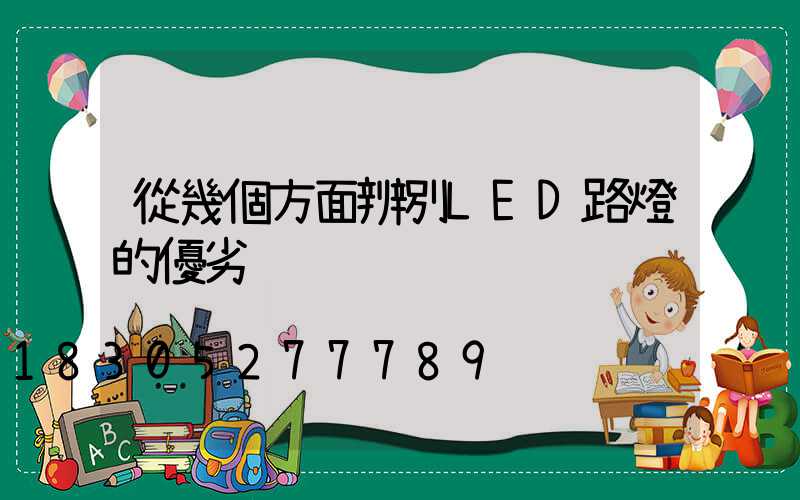 從幾個方面辨別LED路燈的優劣