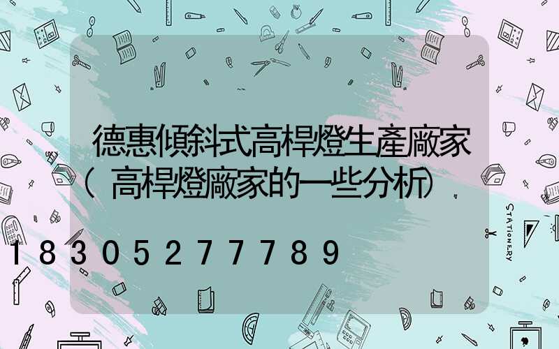 德惠傾斜式高桿燈生產廠家(高桿燈廠家的一些分析)
