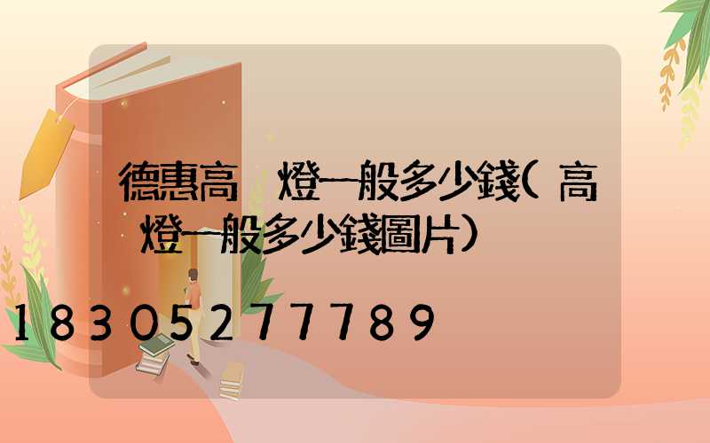 德惠高桿燈一般多少錢(高桿燈一般多少錢圖片)