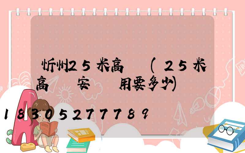 忻州25米高桿燈(25米高桿燈安裝費用要多少)