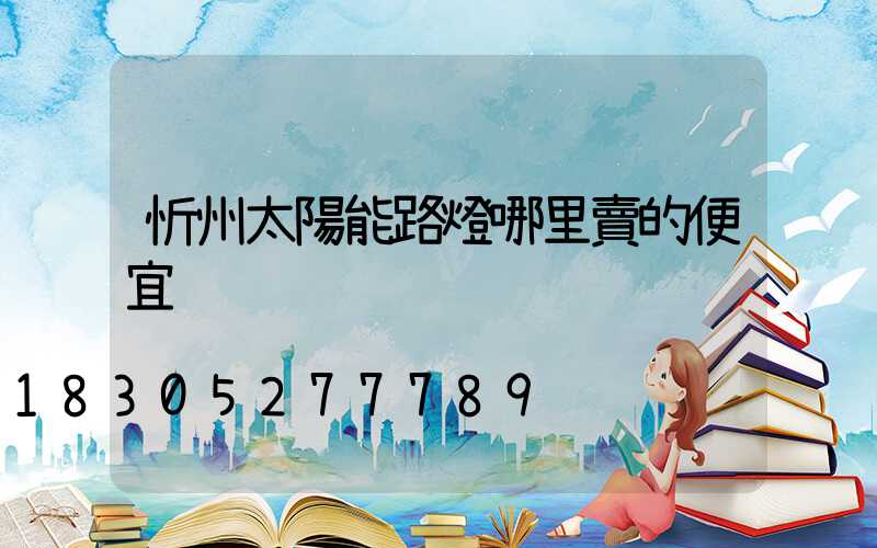 忻州太陽能路燈哪里賣的便宜