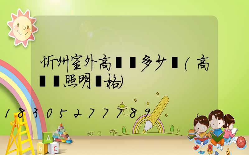 忻州室外高桿燈多少錢(高桿燈照明價格)