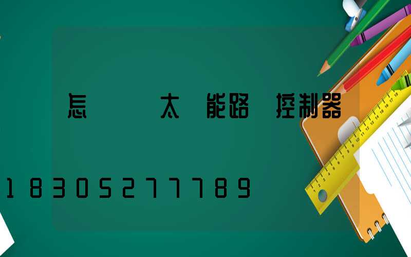 怎樣選擇太陽能路燈控制器