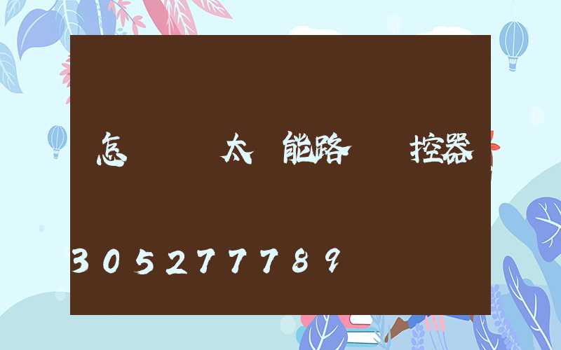 怎樣選擇太陽能路燈搖控器