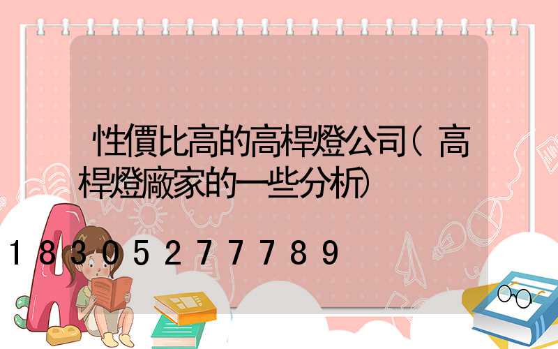 性價比高的高桿燈公司(高桿燈廠家的一些分析)