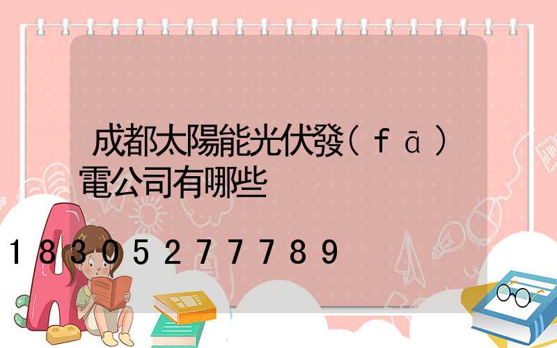 成都太陽能光伏發(fā)電公司有哪些