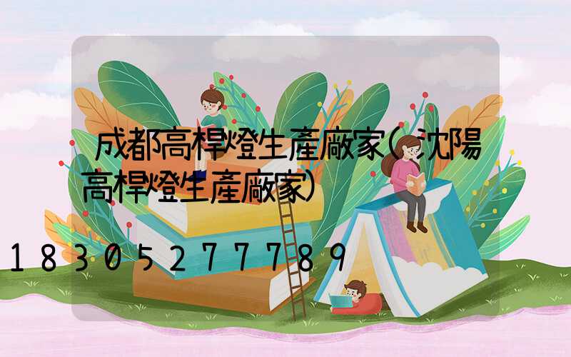 成都高桿燈生產廠家(沈陽高桿燈生產廠家)