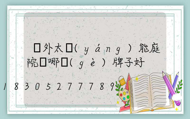 戶外太陽(yáng)能庭院燈哪個(gè)牌子好