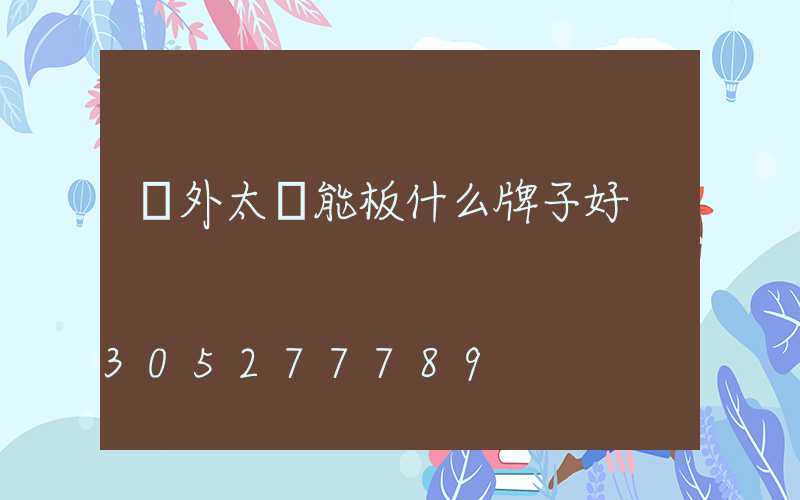 戶外太陽能板什么牌子好