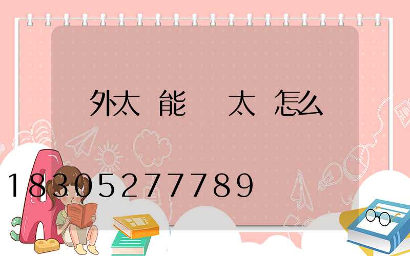 戶外太陽能燈帶太長怎么辦