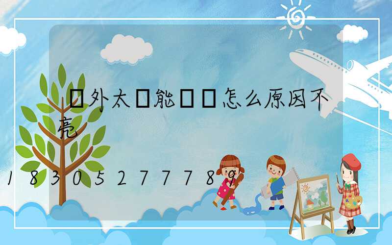 戶外太陽能燈帶怎么原因不亮