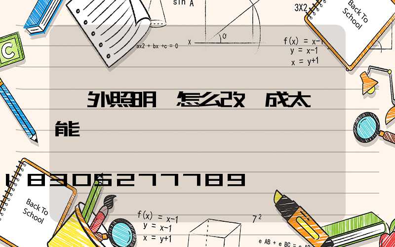 戶外照明燈怎么改裝成太陽能