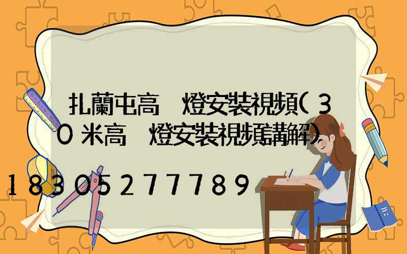 扎蘭屯高桿燈安裝視頻(30米高桿燈安裝視頻講解)
