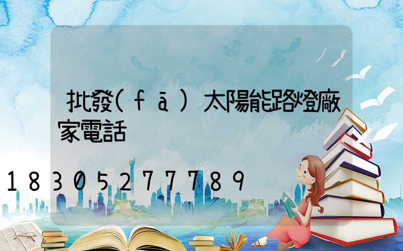 批發(fā)太陽能路燈廠家電話