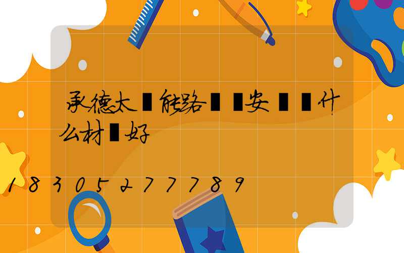 承德太陽能路燈桿安裝選什么材質好