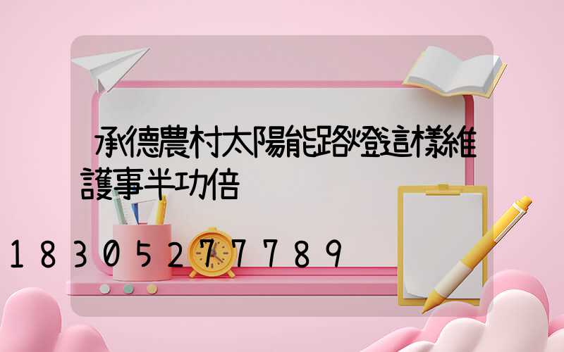 承德農村太陽能路燈這樣維護事半功倍