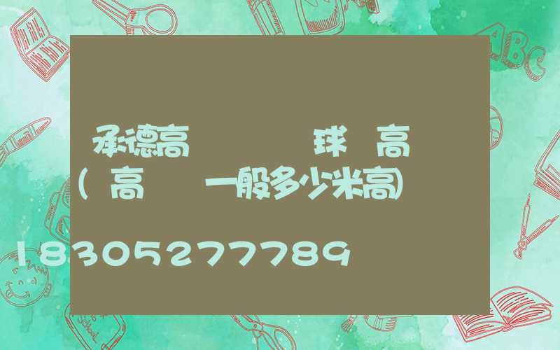 承德高桿燈參數球場高桿燈(高桿燈一般多少米高)