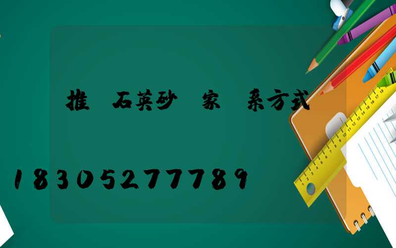 推薦石英砂廠家聯系方式