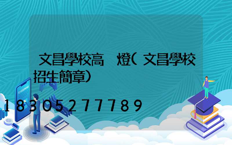 文昌學校高桿燈(文昌學校招生簡章)