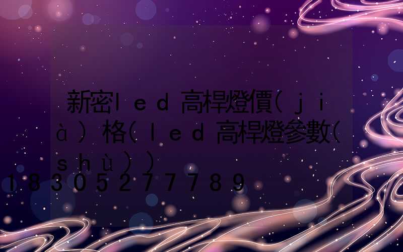 新密led高桿燈價(jià)格(led高桿燈參數(shù))