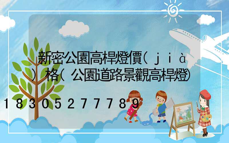 新密公園高桿燈價(jià)格(公園道路景觀高桿燈)