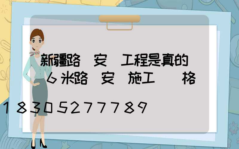 新疆路燈安裝工程是真的嗎(6米路燈安裝施工費價格)