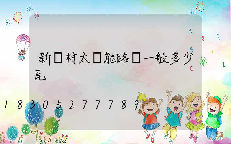 新農村太陽能路燈一般多少瓦