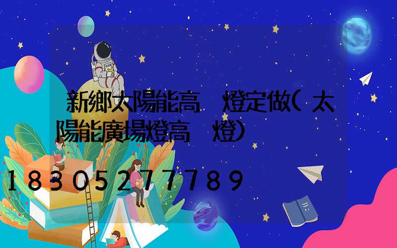 新鄉太陽能高桿燈定做(太陽能廣場燈高桿燈)
