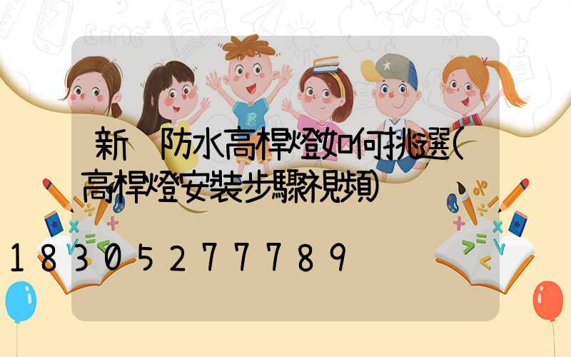 新鄉防水高桿燈如何挑選(高桿燈安裝步驟視頻)