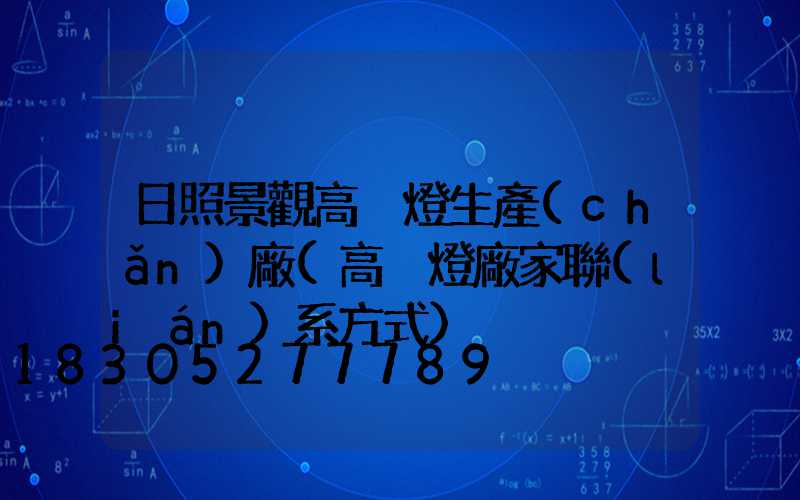 日照景觀高桿燈生產(chǎn)廠(高桿燈廠家聯(lián)系方式)