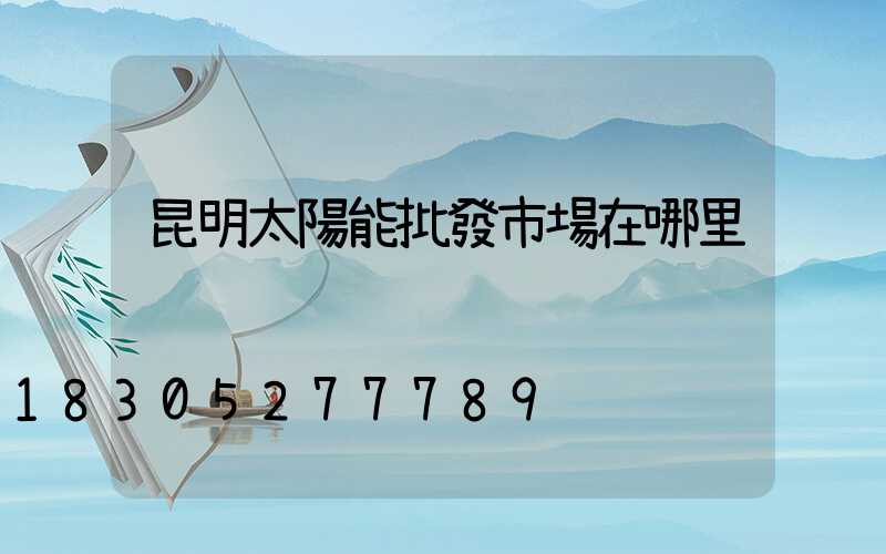 昆明太陽能批發市場在哪里