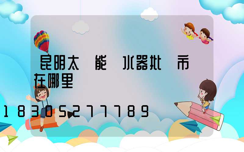 昆明太陽能熱水器批發市場在哪里