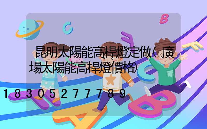 昆明太陽能高桿燈定做(廣場太陽能高桿燈價格)