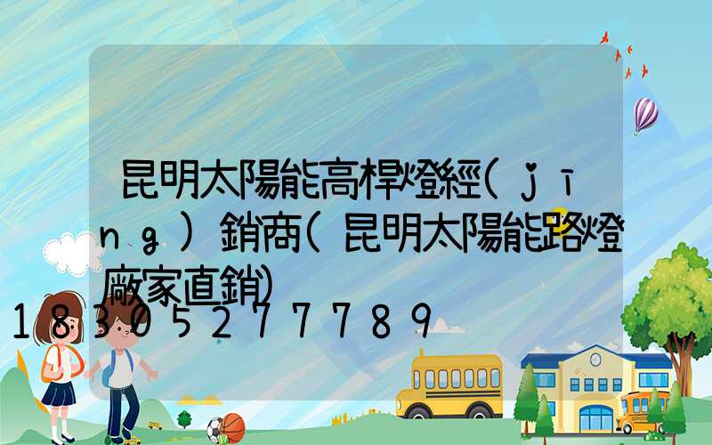 昆明太陽能高桿燈經(jīng)銷商(昆明太陽能路燈廠家直銷)