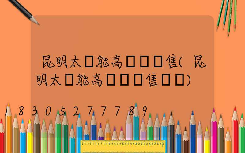 昆明太陽能高桿燈銷售(昆明太陽能高桿燈銷售電話)