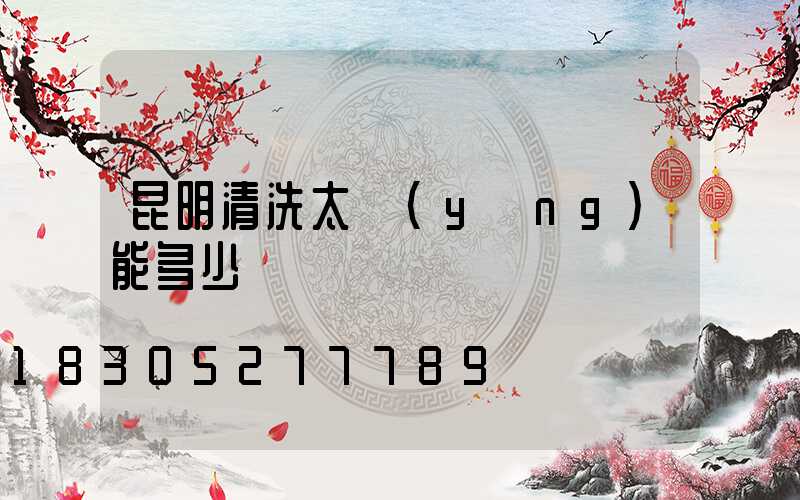 昆明清洗太陽(yáng)能多少錢