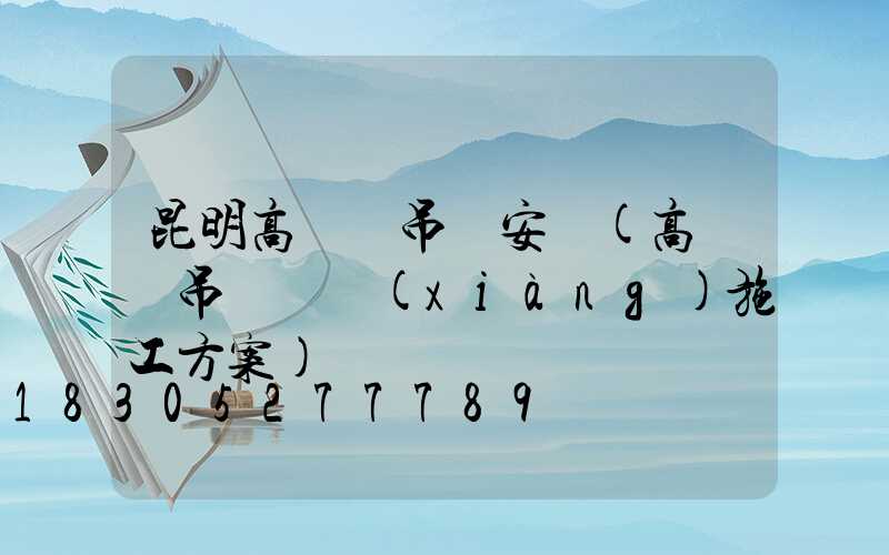 昆明高桿燈吊裝安裝(高桿燈吊裝專項(xiàng)施工方案)