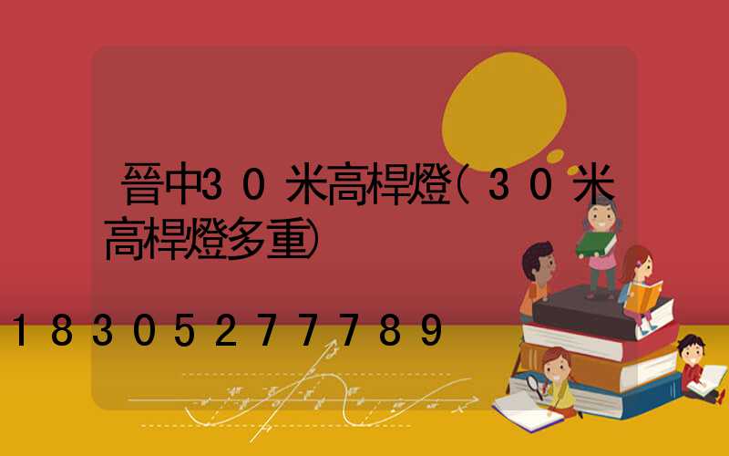 晉中30米高桿燈(30米高桿燈多重)