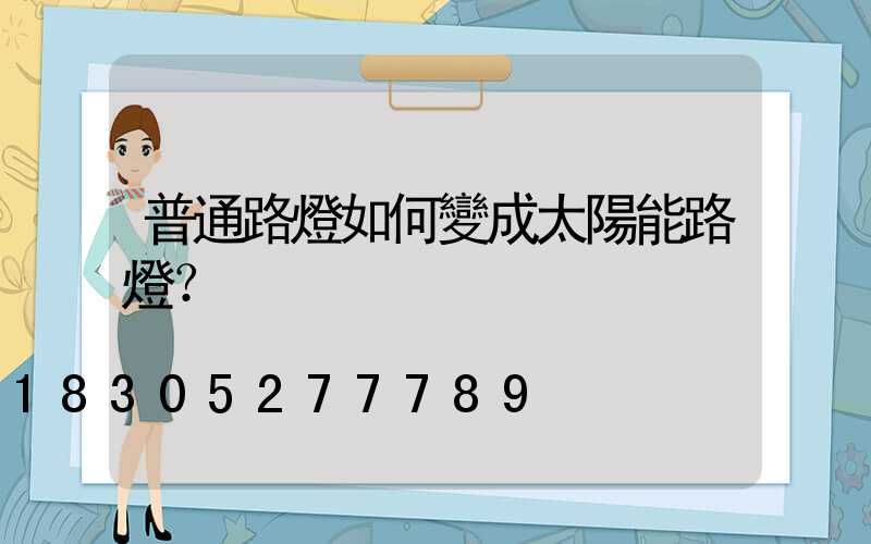 普通路燈如何變成太陽能路燈？