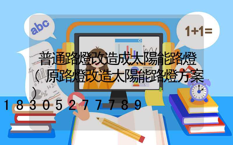 普通路燈改造成太陽能路燈(原路燈改造太陽能路燈方案)