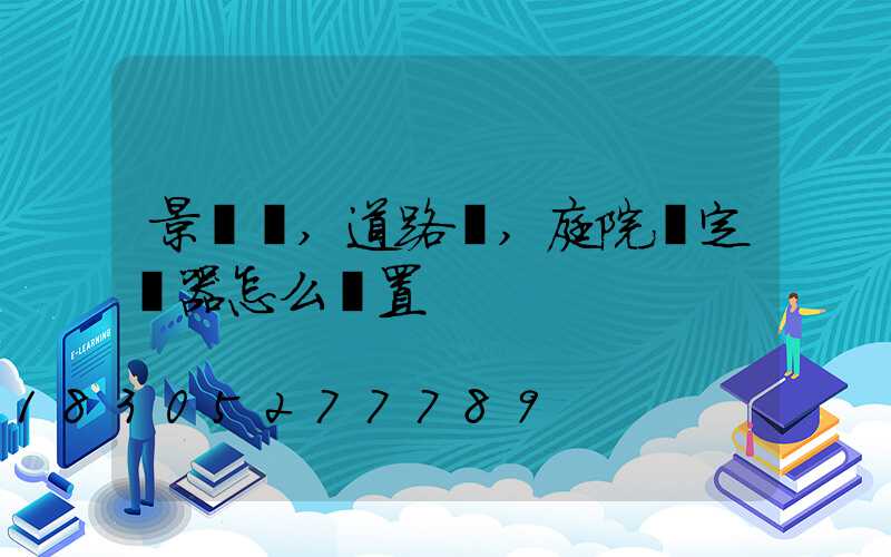 景觀燈,道路燈,庭院燈定時器怎么設置