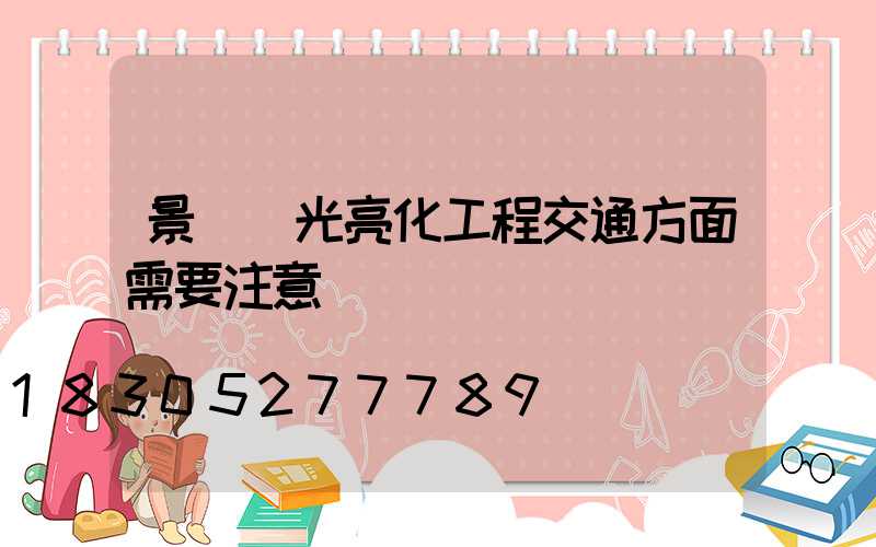 景觀燈光亮化工程交通方面需要注意