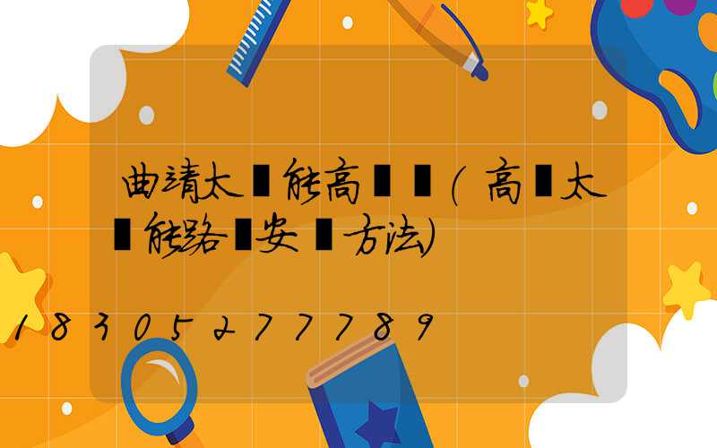 曲靖太陽能高桿燈(高桿太陽能路燈安裝方法)