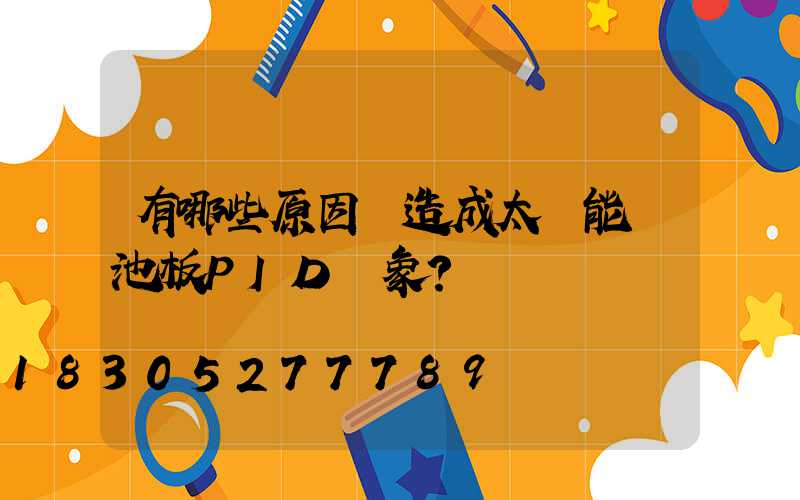 有哪些原因會造成太陽能電池板PID現象？