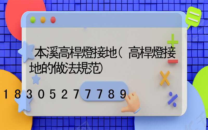 本溪高桿燈接地(高桿燈接地的做法規范)