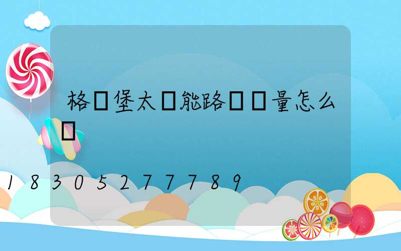 格燈堡太陽能路燈質量怎么樣