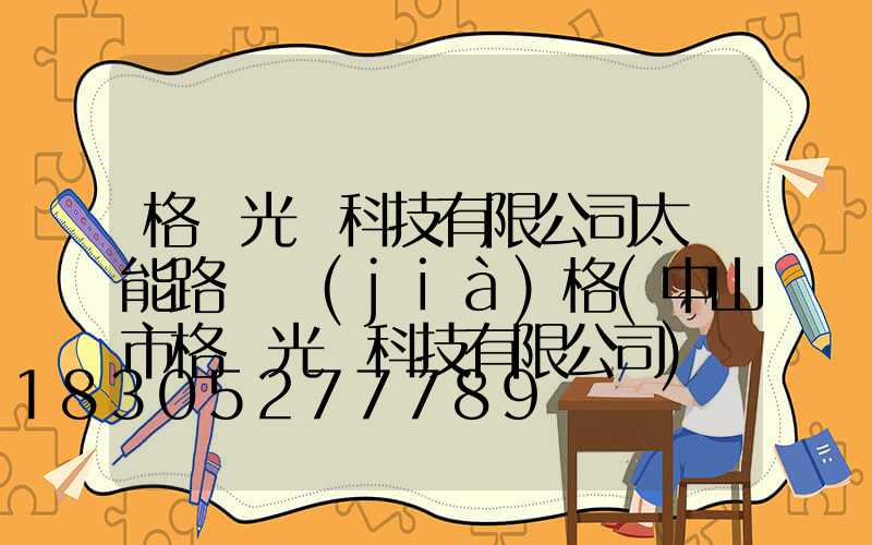 格蘭光電科技有限公司太陽能路燈價(jià)格(中山市格蘭光電科技有限公司)