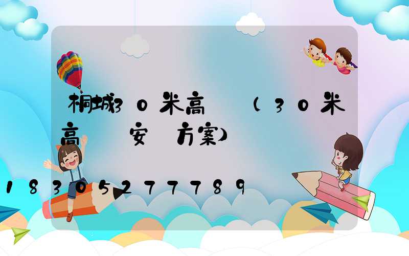 桐城30米高桿燈(30米高桿燈安裝方案)