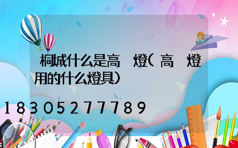 桐城什么是高桿燈(高桿燈用的什么燈具)